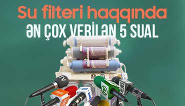 Su filteri haqqında ən çox verilən 5 sual
