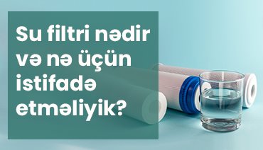 Su filtri nədir və nə üçün istifadə etməliyik? 