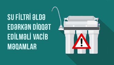 Su filtri seçərkən nələrə diqqət etməliyik?