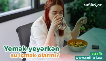 Yemək yeyərkən su içmək olarmı?